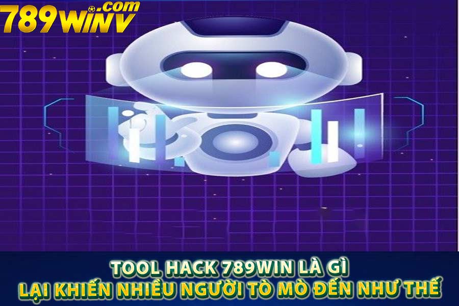 Tool hack 789win là gì lại khiến nhiều người tò mò đến như thế