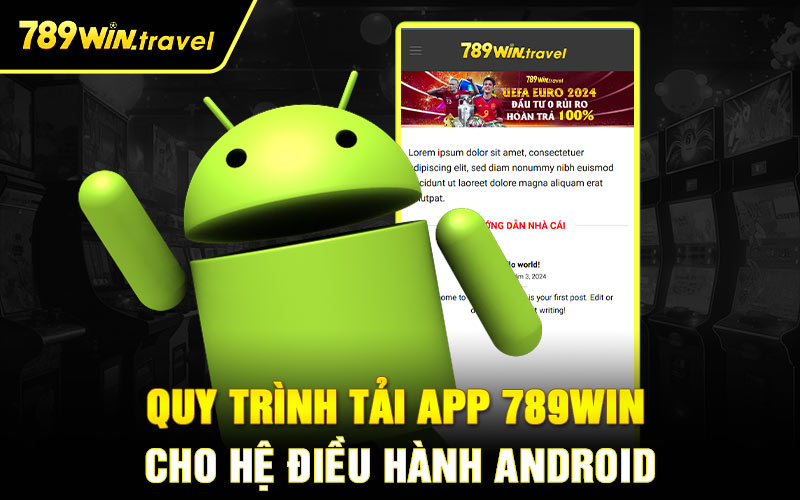 Quy trình tải app 789win cho hệ điều hành Android