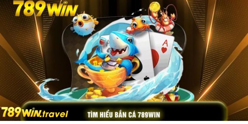 Tìm hiểu về bắn cá 789win