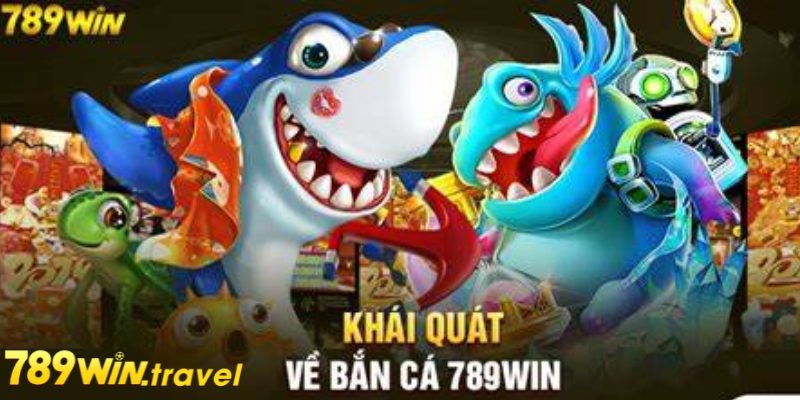 Khái quát về sảnh game bắn cá 789win