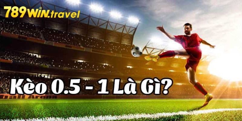 Tìm hiểu kèo chấp 0.5/1 là gì?