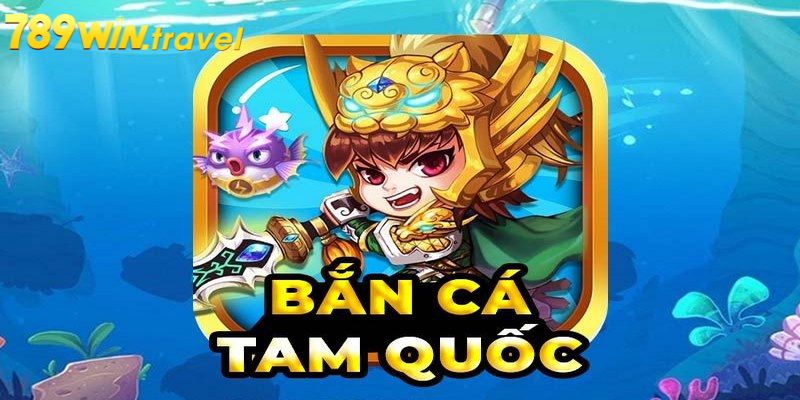 Tìm hiểu bắn cá tam quốc là gì?