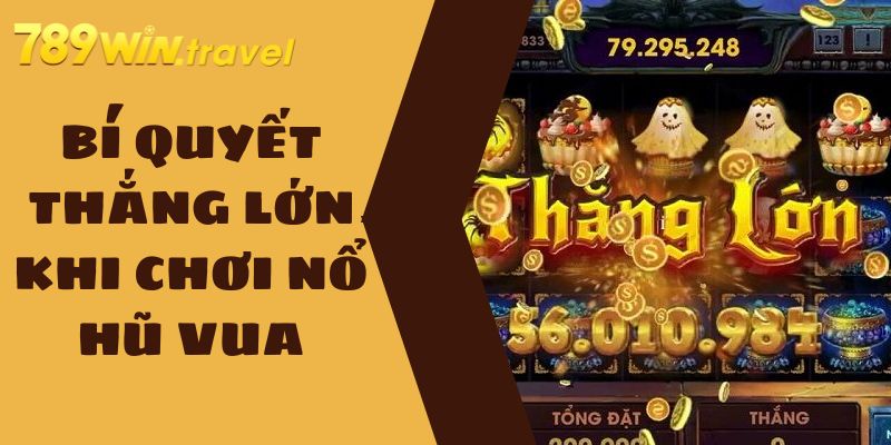 Bí Quyết Chinh Phục Nổ Hũ Vua Thắng Đậm